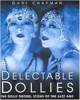 The Delectable Dollies The Dolly Sisters Icons of the Jazz Age Kindle Editon