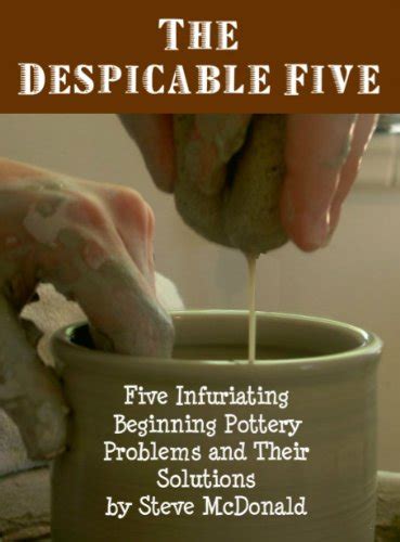 The Despicable Five Five Infuriating Beginning Pottery Problems and Their Solutions Kindle Editon