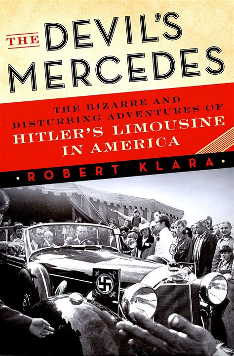 The Devil s Mercedes The Bizarre and Disturbing Adventures of Hitler s Limousine in America Doc