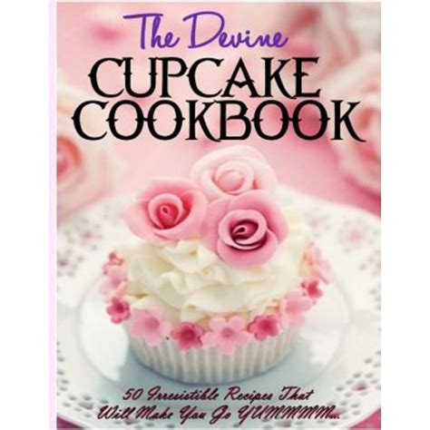 The Devine Cupcake Cookbook 50 Irresistible Recipes That Will Make You Go YUMMMM… Doc