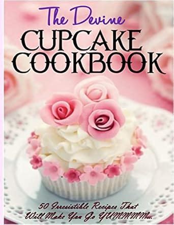 The Devine Cupcake Cookbook 50 Irresistible Recipes That Will Make You Go YUMMMM… Doc