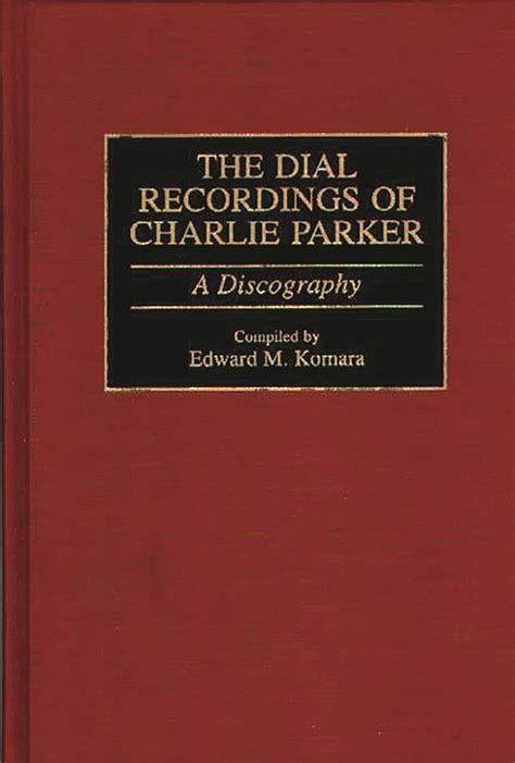 The Dial Recordings of Charlie Parker: A Discography (Discographies: Association for Recorded Sound Reader