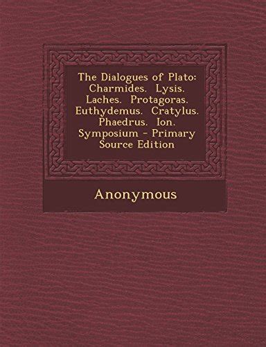The Dialogues Of Plato Charmides Lysis Laches Protagoras Euthydemus Cratylus Phaedrus Ion Symposium PDF