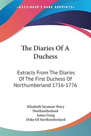 The Diaries of a Duchess Extracts from the Diaries of the First Duchess of Northumberland 1716-1776 Kindle Editon