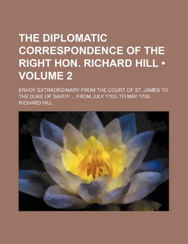 The Diplomatic Correspondence of the Right Hon Richard Hill Classic Reprint Reader