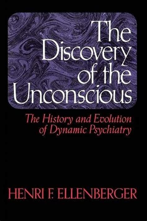 The Discovery of the Unconscious The History and Evolution of Dynamic Psychiatry Reader