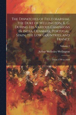 The Dispatches of Field Marshal the Duke of Wellington: During his Various Campaigns in India Reader