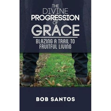 The Divine Progression of Grace Blazing a Trail to Fruitful Living PDF