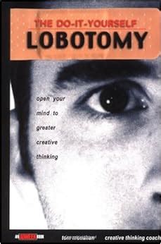 The Do It Yourself Lobotomy: Open Your Mind to Greater Creative Thinking Kindle Editon