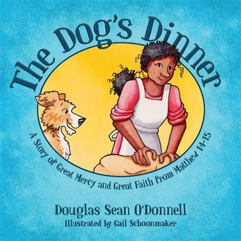 The Dog s Dinner A Story of Great Mercy and Great Faith from Matthew 14-15 Not Just A Story Kindle Editon