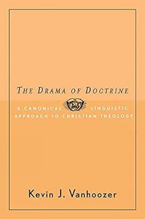 The Drama of Doctrine A Canonical Linguistic Approach to Christian Doctrine Reader