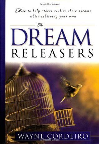 The Dream Releasers How to Help Others Realize Their Dreams While Achieving Your Own Reader