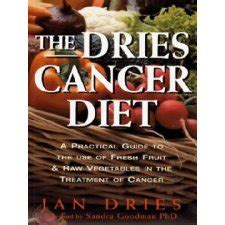 The Dries Cancer Diet A Practical Guide to the Use of Fresh Fruit and Raw Vegetables in the Treatment of Cancer Reader