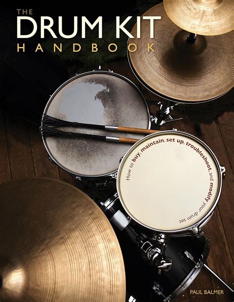 The Drum Kit Handbook How to Buy, Maintain, Set Up, Troubleshoot and Modify Your Drum Set Reader