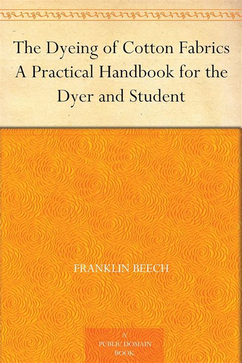 The Dyeing of Cotton Fabrics A Practical Handbook for the Dyer and Student Reader