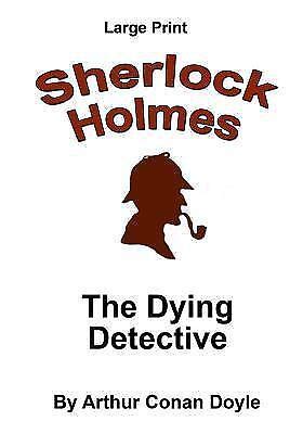 The Dying Detective Sherlock Holmes in Large Print Volume 46 Doc