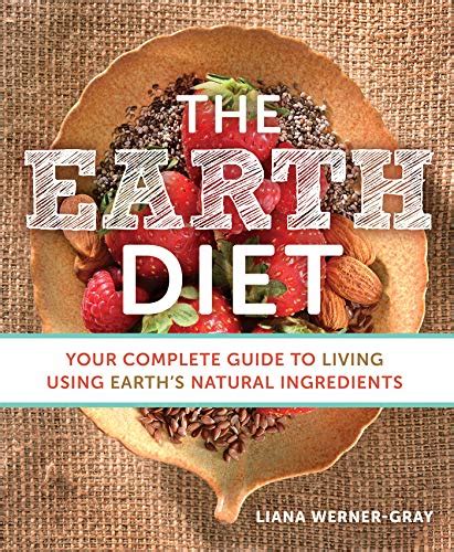 The Earth Diet Your Complete Guide to Living Using Earth s Natural Ingredients