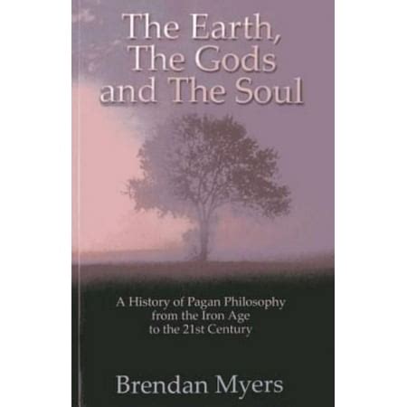 The Earth The Gods and The Soul A History of Pagan Philosophy From the Iron Age to the 21st Century Reader
