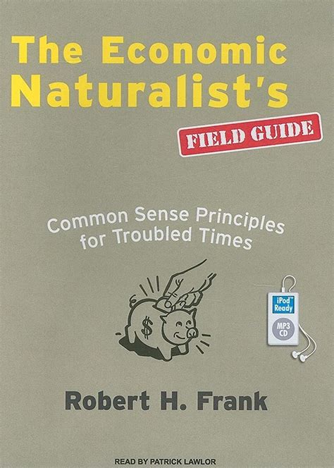 The Economic NaturalistÂ’s Field Guide Common Sense Principles for Troubled Times PDF