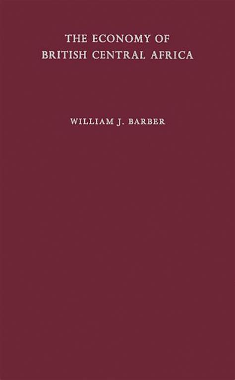 The Economy of British Central Africa  A Case Study of Economic Development in a Dualistic Society Kindle Editon