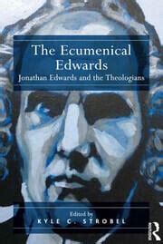 The Ecumenical Edwards Jonathan Edwards and the Theologians Reader