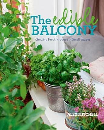 The Edible Balcony Growing Fresh Produce In Small Spaces Reader