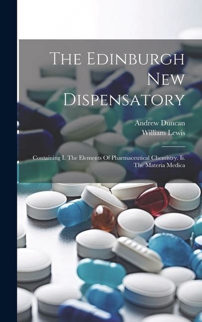 The Edinburgh New Dispensatory Containing I the Elements of Pharmaceutical Chemistry Ii the Materia Medica Or the Natural Pharmaceutical and Iii the Pharmaceutical Preparations an Epub