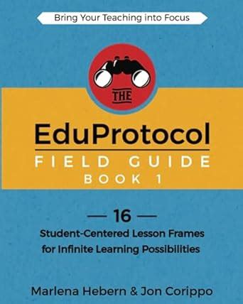 The EduProtocol Field Guide 16 Student-Centered Lesson Frames for Infinite Learning Possibilities Reader