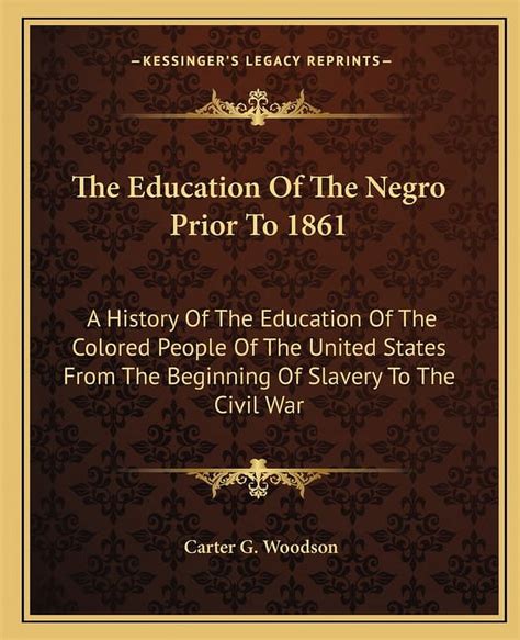 The Education of the Negro Prior to 1861 The Education of the Negro Prior to 1861 A History of the Education of the Colored People of the United States from the Beginning of Slavery to the Civil War Kindle Editon