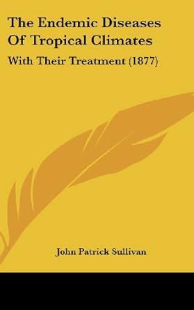 The Endemic Diseases of Tropical Climates with Their Treatment... PDF