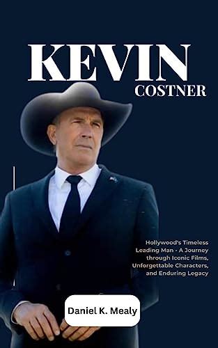 The Enduring Legacy of Kevin Costner: A Journey of Inspiration, Adventure, and Impact