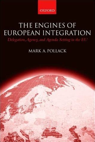 The Engines of European Integration Delegation, Agency and Agenda Setting in the European Union Reader