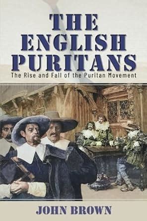 The English Puritans The Rise and the Fall of the Puritan Movement