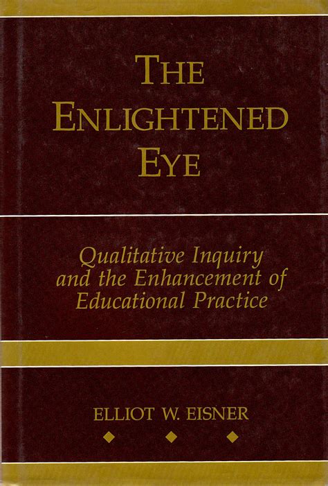 The Enlightened Eye Qualitative Inquiry and the Enhancement of Educational Practice Kindle Editon