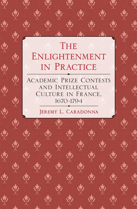 The Enlightenment in Practice Academic Prize Contests and the Intellectual Culture in France PDF