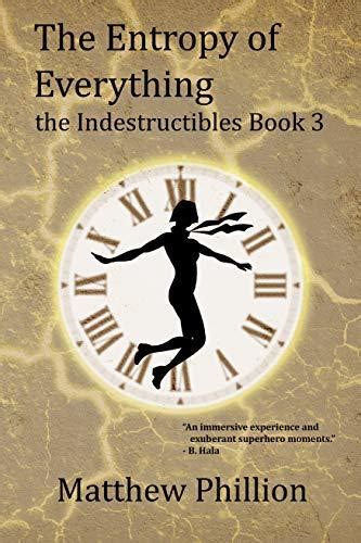 The Entropy of Everything The Indestructibles Book 3 Volume 3 Doc