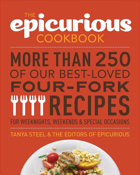 The Epicurious Cookbook More Than 250 of Our Best-Loved Four-Fork Recipes for Weeknights, Weekends & Reader