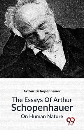 The Essays of Arthur Schopenhauer On Human Nature Doc