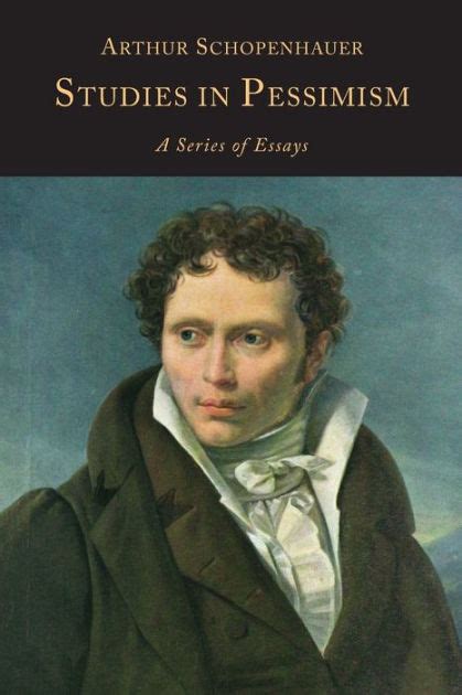 The Essays of Arthur Schopenhauer Studies in Pessimism Reader