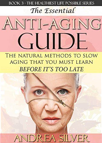 The Essential Anti-Aging Guide The Natural Methods to Slow Aging That You Must Learn Before it s Too Late The Healthiest Lifestyle Possible Natural Remedies Alternative Medicine Volume 3 Reader