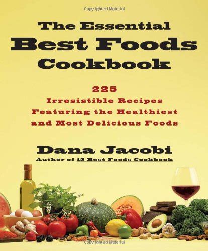 The Essential Best Foods Cookbook 225 Irresistible Recipes Featuring the Healthiest and Most Delicious Foods PDF