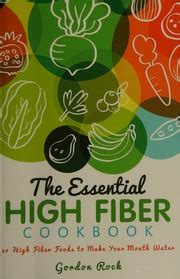 The Essential High Fiber Cookbook 40 High Fiber Foods to Make Your Mouth Water PDF