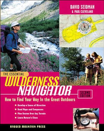 The Essential Wilderness Navigator How to Find Your Way in the Great Outdoors Second Edition The Essential Series Reader