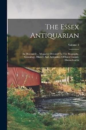The Essex Antiquarian An Illustrated Magazine Devoted To The Biography Genealogy History And Antiquities Of Essex County Massachusetts Volume 12 Kindle Editon
