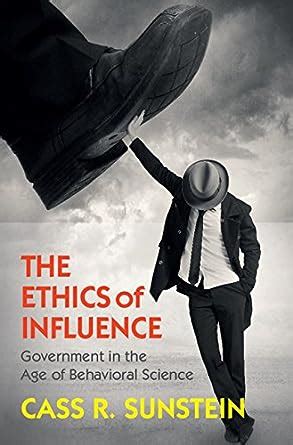 The Ethics of Influence Government in the Age of Behavioral Science Cambridge Studies in Economics Choice and Society PDF