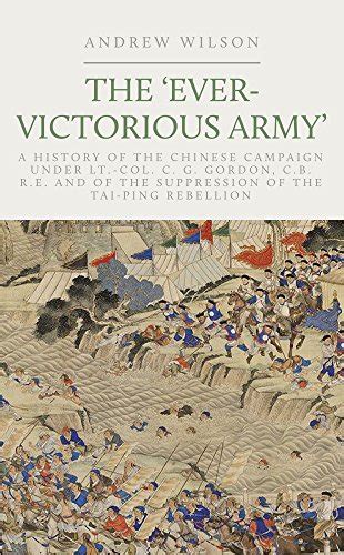 The Ever-Victorious Army A History of the Chinese Campaign Under Lt Col C G Gordon Cb Re and of the Suppression of the Tai-Ping Rebellion Doc