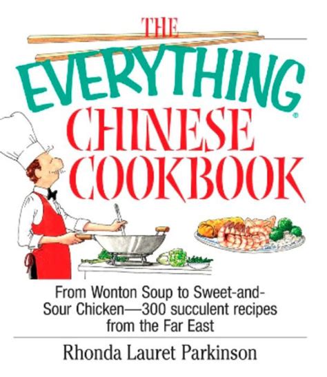 The Everything Chinese Cookbook From Wonton Soup to Sweet and Sour Chicken-300 Succelent Recipes from the Far East Doc
