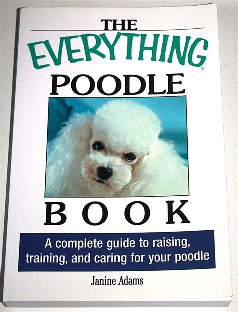 The Everything Poodle Book A complete guide to raising training and caring for your poodle Reader