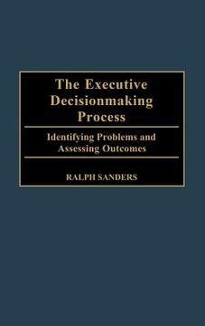 The Executive Decisionmaking Process Identifying Problems and Assessing Outcomes Epub