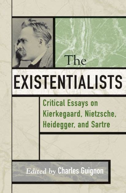 The Existentialists: Critical Essays on Kierkegaard, Nietzsche, Heidegger, and Sartre Ebook Doc